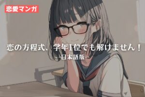 【恋愛マンガ】恋の方程式、学年1位でも解けません！（日本語版）