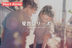 【ショートアニメ】夏恋シリーズ（natsukoi）