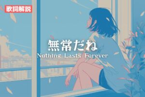 【歌詞解説】失恋ソング「無常だね」の意味